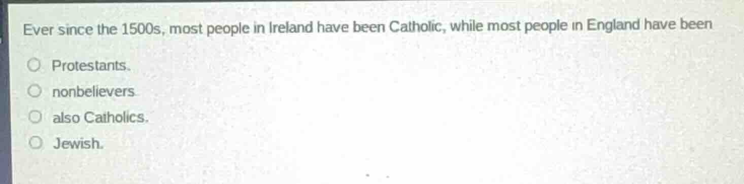 ever since the 1500s, most people in ireland have been catholic, while …