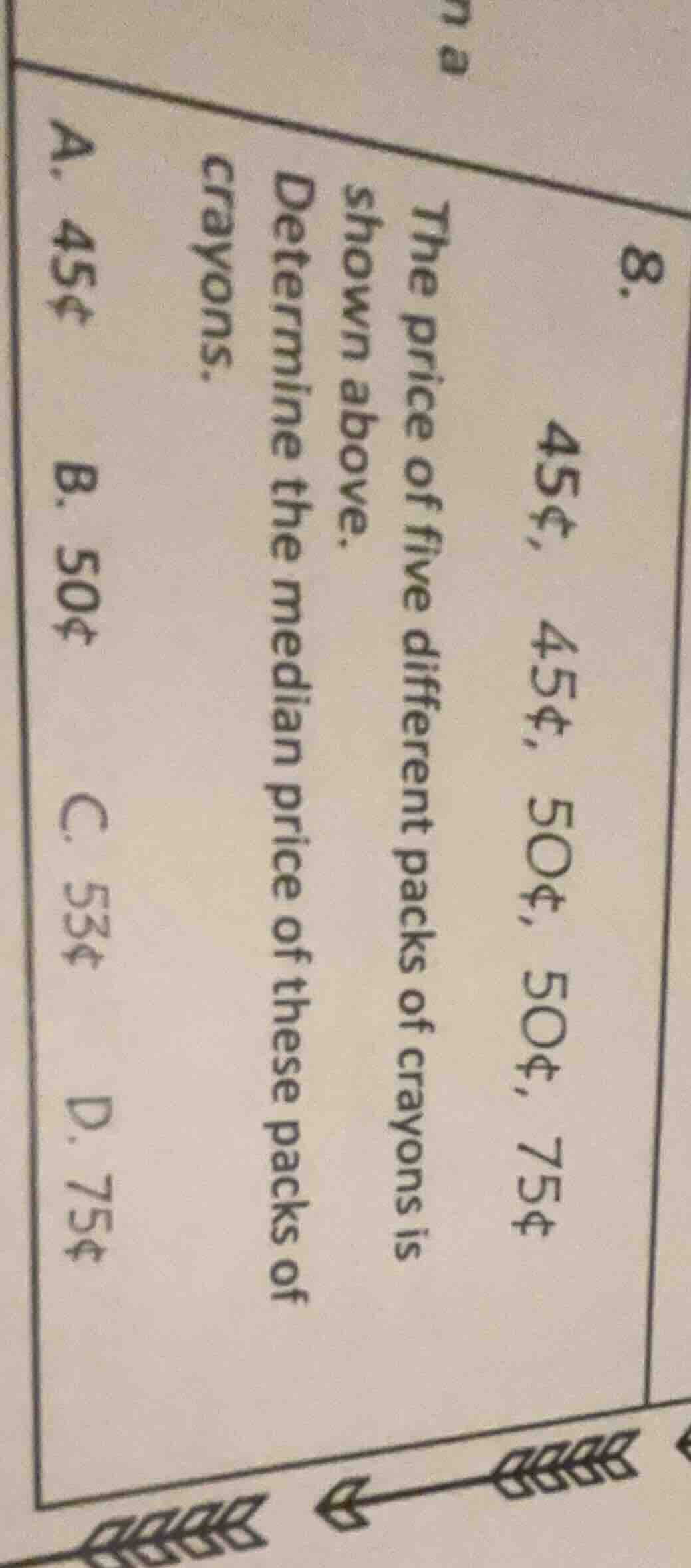 8. 45¢, 45¢, 50¢, 50¢, 75¢ the price of five different packs of crayons…