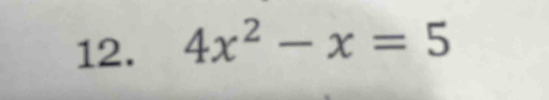12. $4x^{2}-x=5$