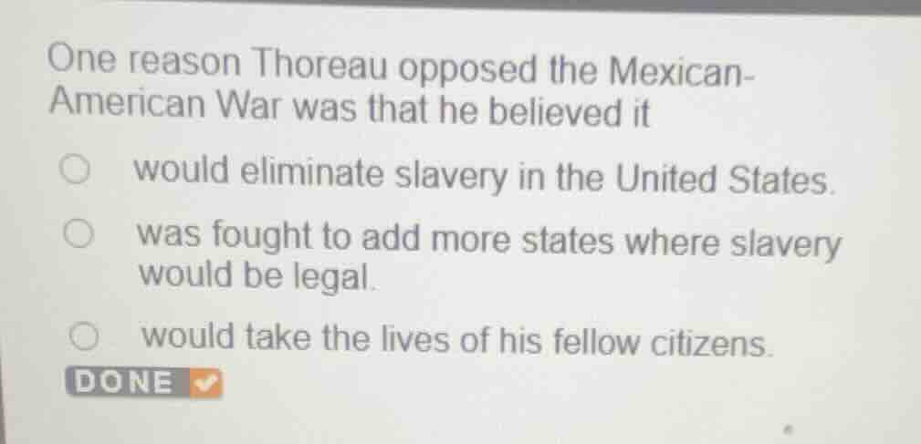 one reason thoreau opposed the mexican-american war was that he believe…