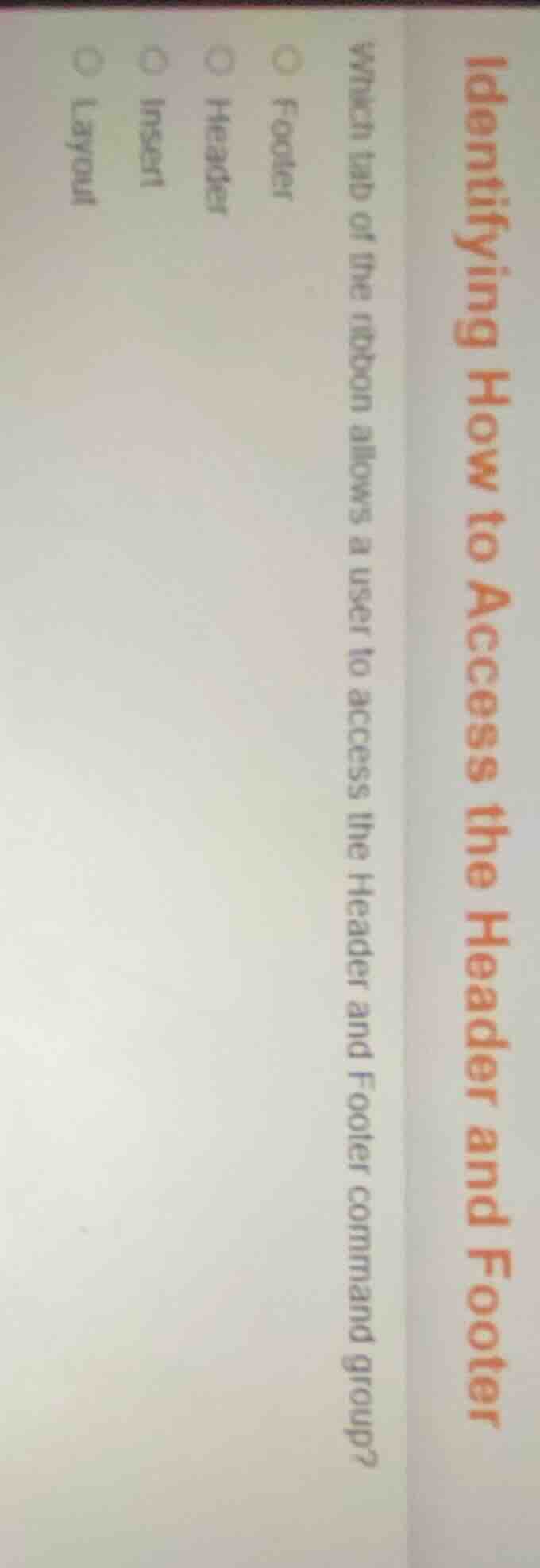 identifying how to access the header and footer which tab of the ribbon…