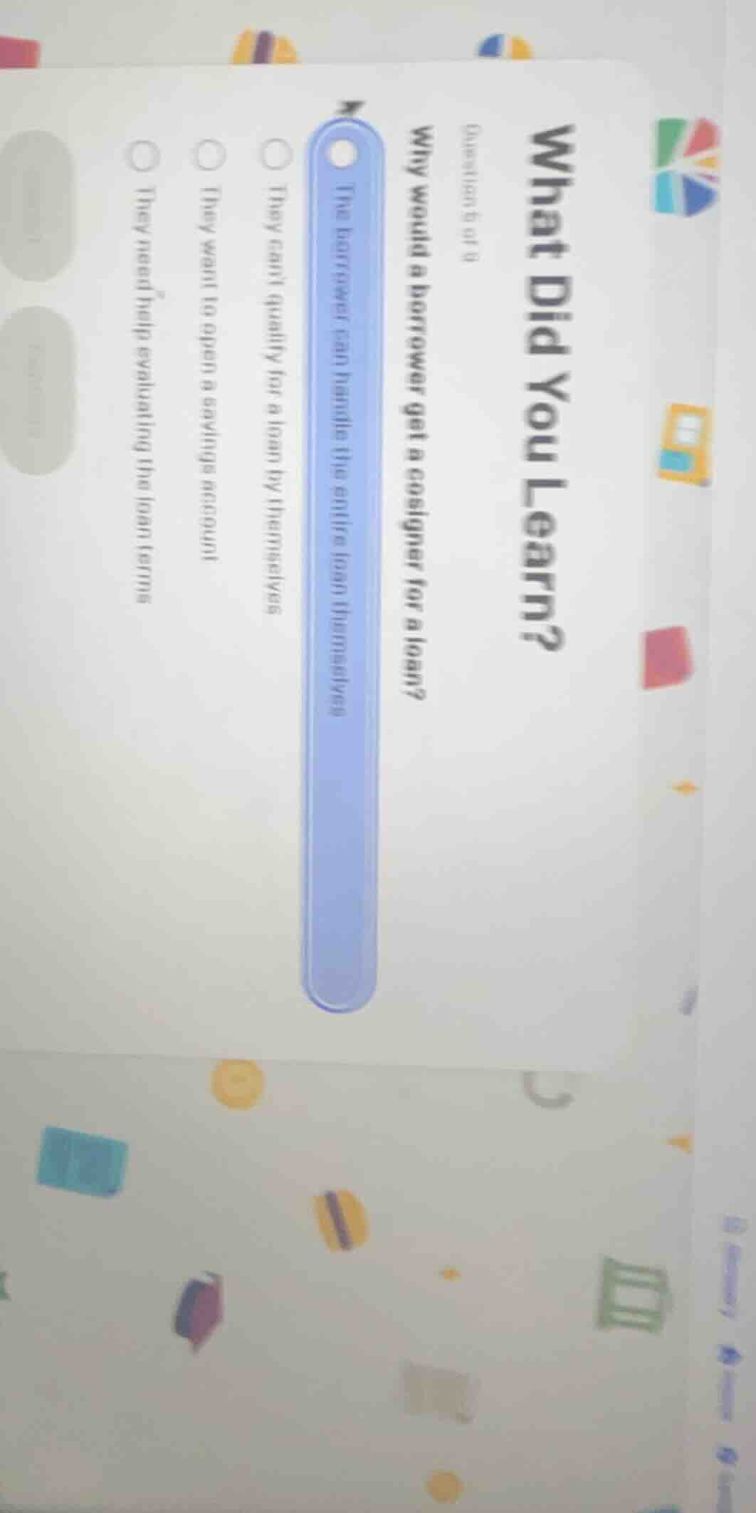 what did you learn?question 6 of 9why would a borrower get a cosigner f…