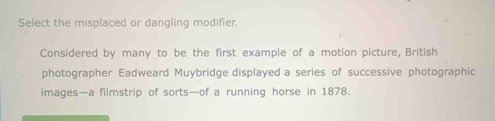 select the misplaced or dangling modifier. considered by many to be the…