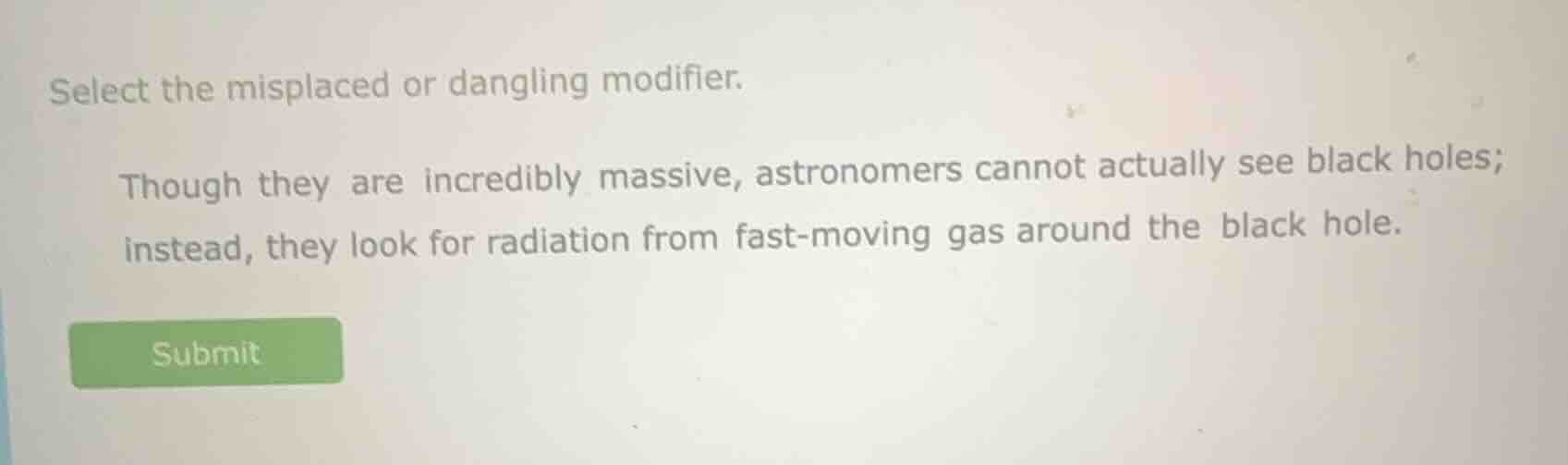 select the misplaced or dangling modifier. though they are incredibly m…