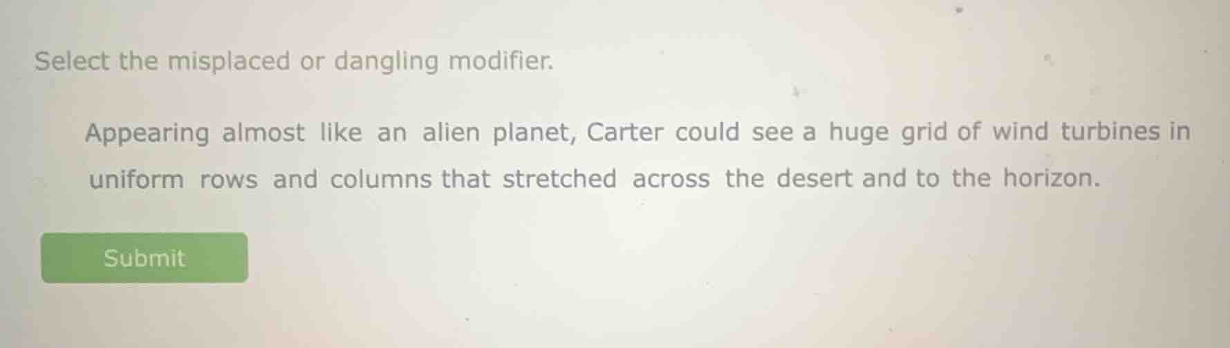 select the misplaced or dangling modifier. appearing almost like an ali…