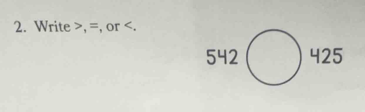 2. write >, =, or <. 542 ○ 425