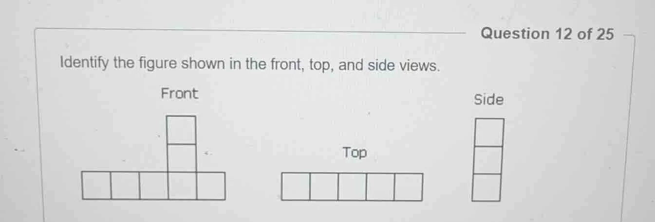 question 12 of 25 identify the figure shown in the front, top, and side…