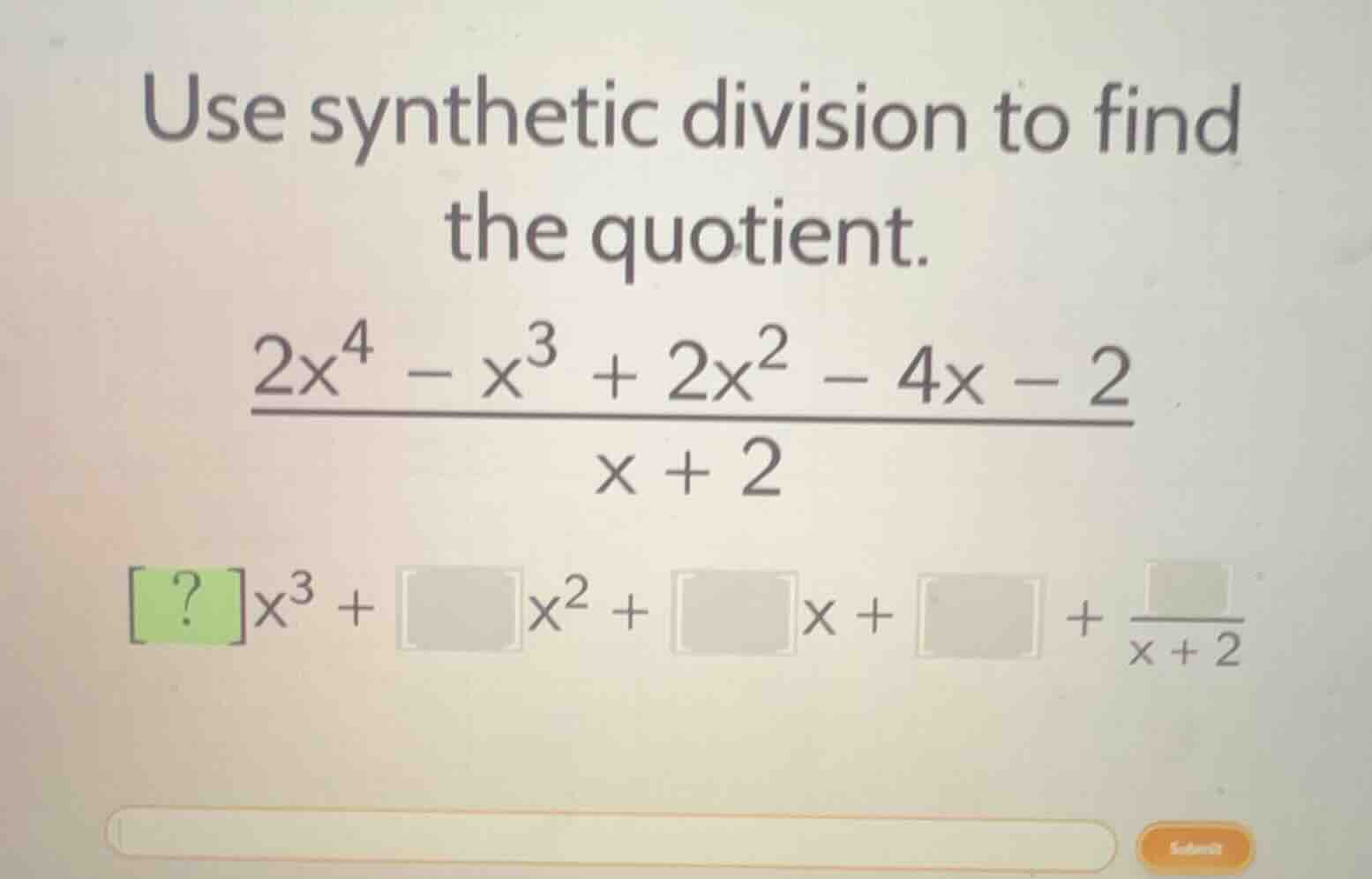 use synthetic division to find the quotient. $\frac{2x^{4}-x^{3}+2x^{2}…