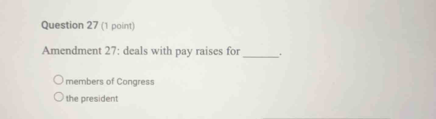 question 27 (1 point) amendment 27: deals with pay raises for ______. ○…