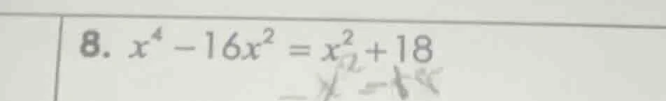 8. $x^{4}-16x^{2}=x^{2}+18$