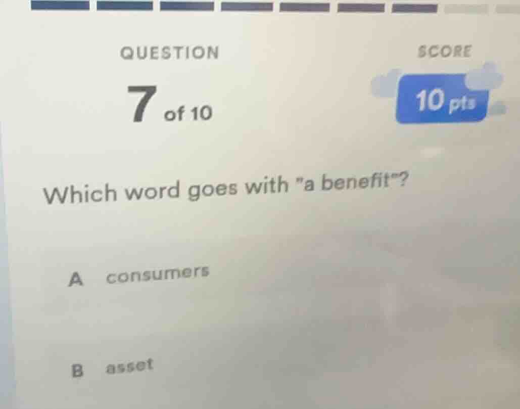 question 7 of 10 score 10 pts which word goes with \a benefit\? a consu…
