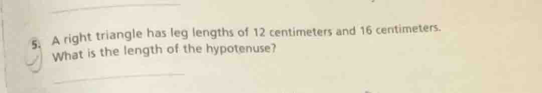 5. a right triangle has leg lengths of 12 centimeters and 16 centimeter…