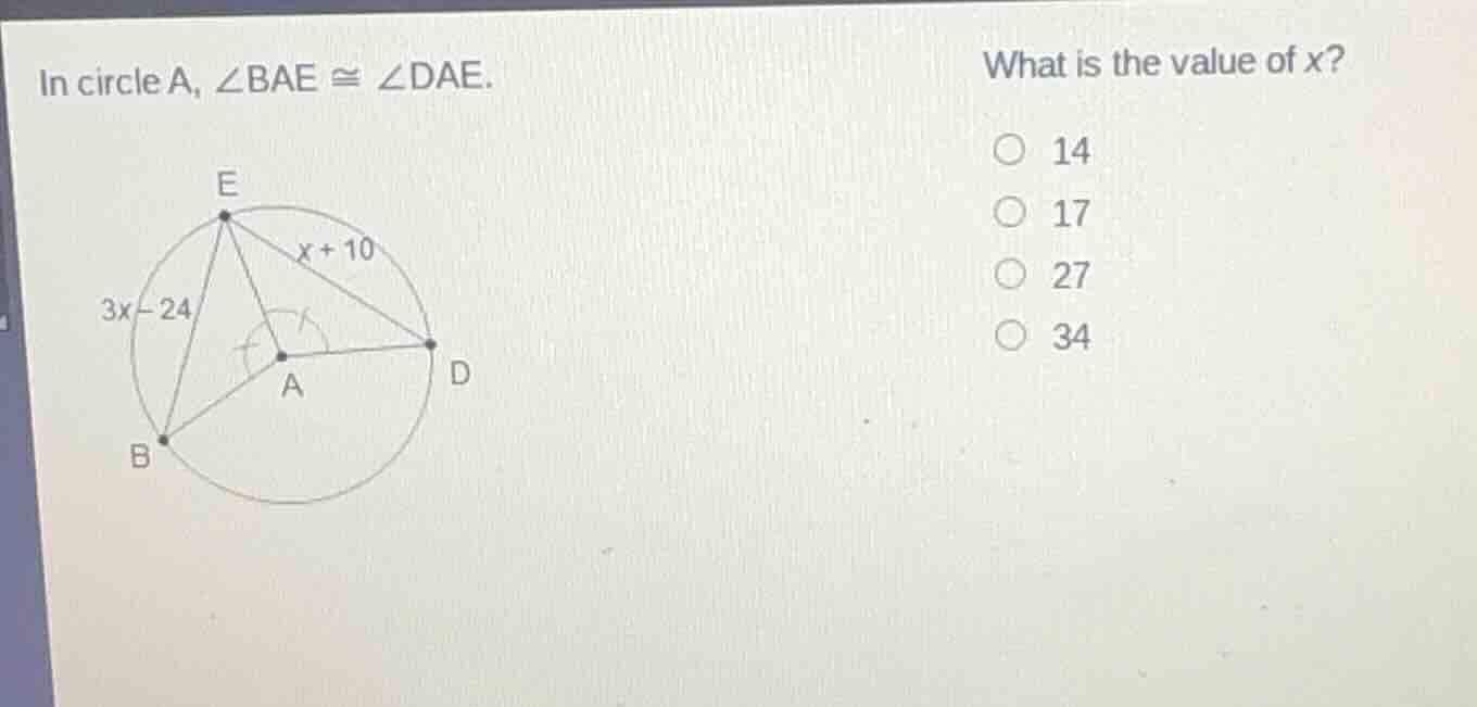 in circle a, $angle bae cong angle dae$. what is the value of x? $\bigc…