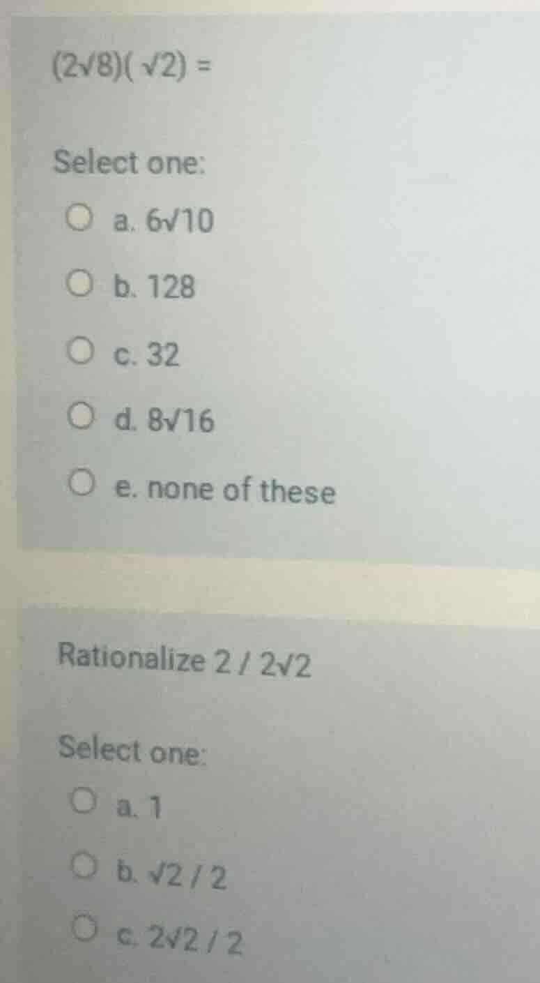 $(2\\sqrt{8})(\\sqrt{2}) =$ select one: a. $6\\sqrt{10}$ b. 128 c. 32 d…