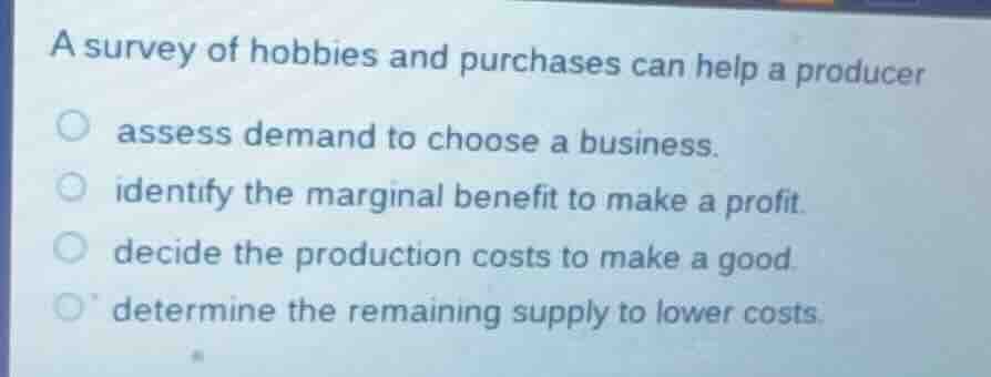 a survey of hobbies and purchases can help a producer assess demand to …