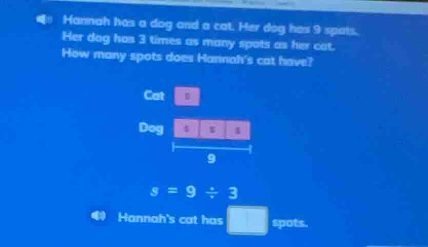 hannah has a dog and a cat. her dog has 9 spots.her dog has 3 times as …