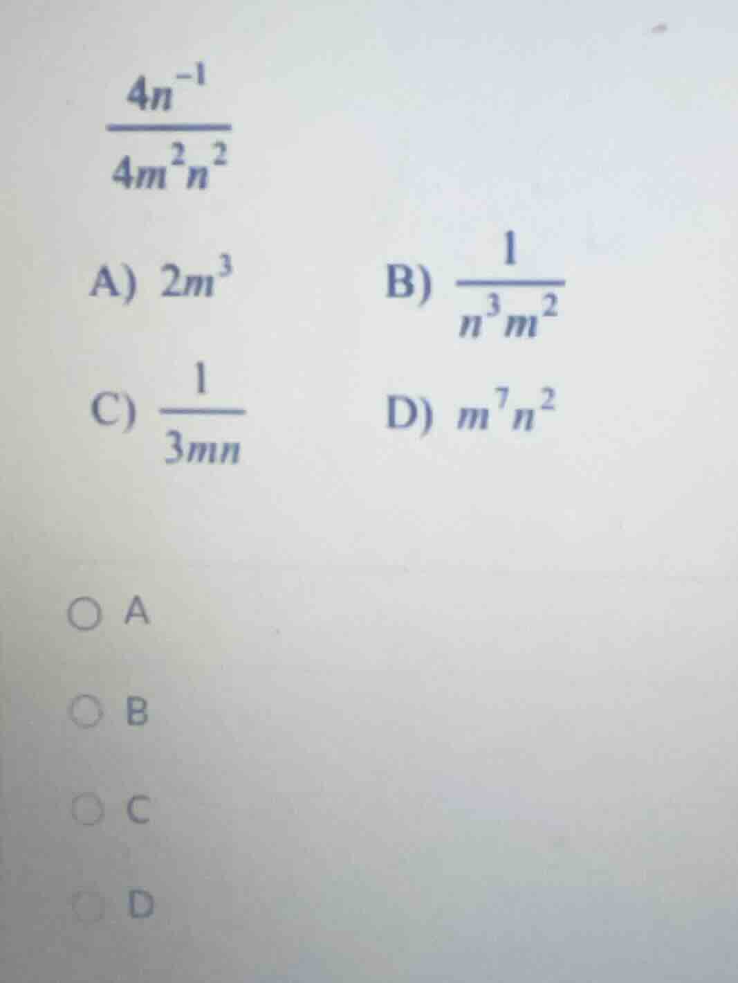 simplify $\frac{4n^{-1}}{4m^{2}n^{2}}$ a) $2m^{3}$ b) $\frac{1}{n^{3}m^…