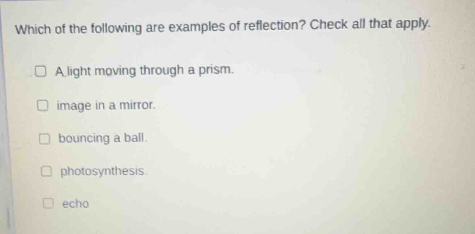 which of the following are examples of reflection? check all that apply…