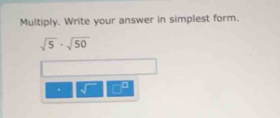 multiply. write your answer in simplest form. $sqrt{5} cdot sqrt{50}$