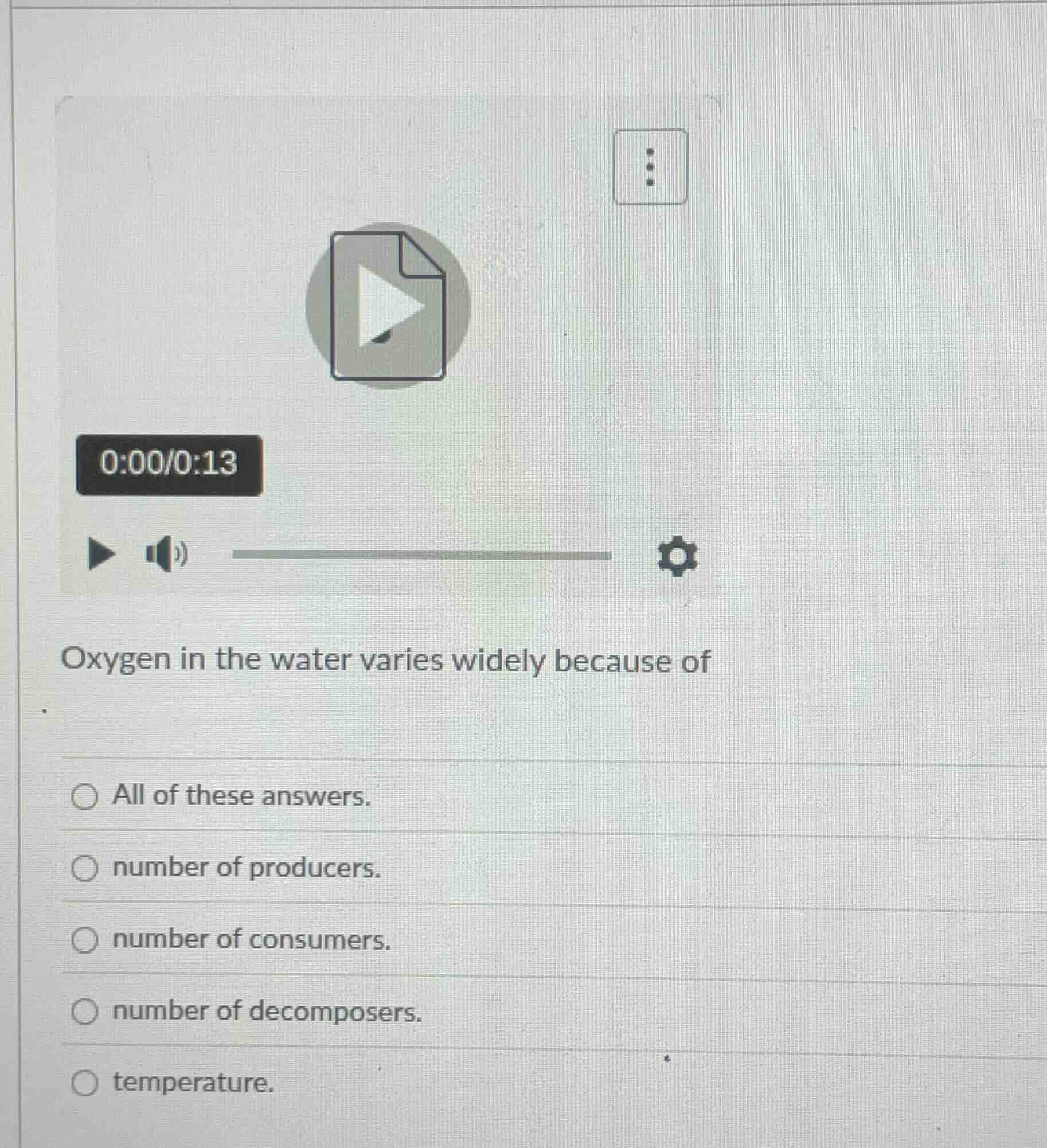 oxygen in the water varies widely because of all of these answers. numb…