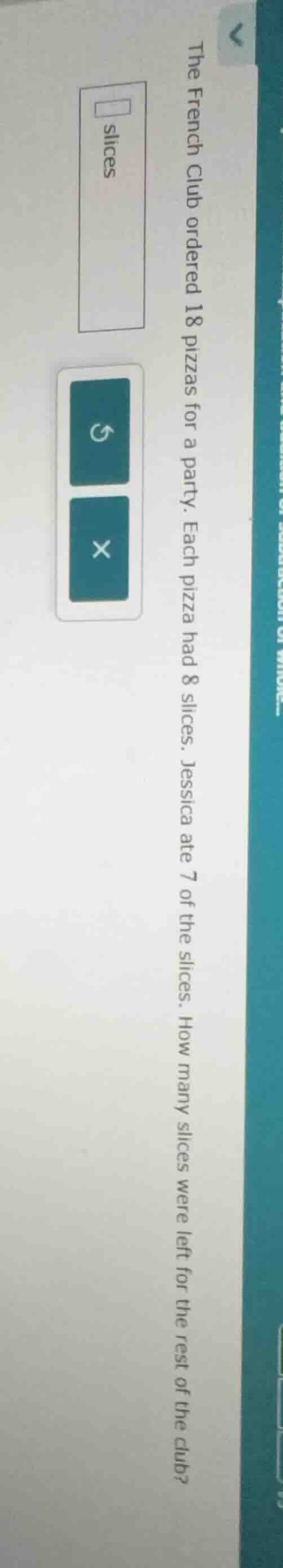 the french club ordered 18 pizzas for a party. each pizza had 8 slices.…