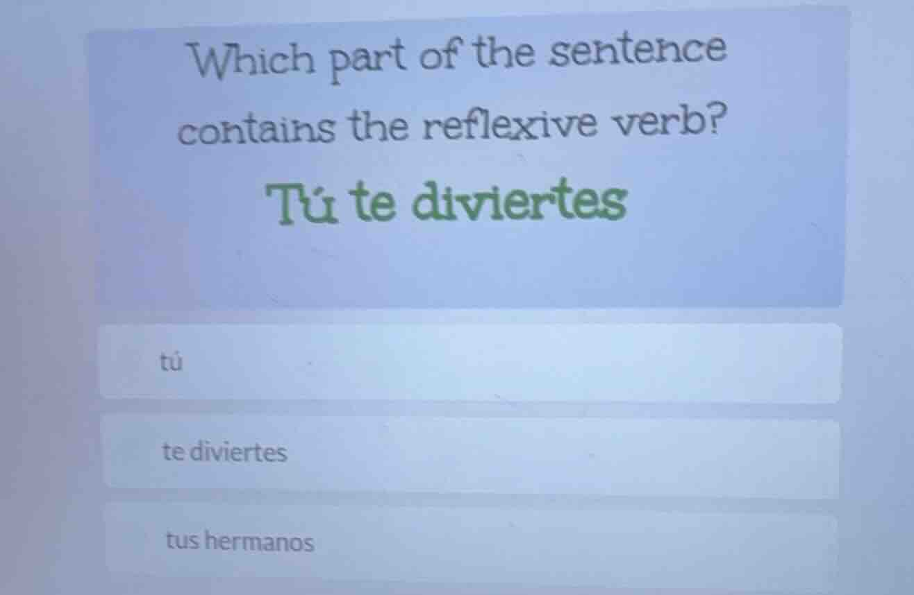 which part of the sentence contains the reflexive verb? tú te diviertes…