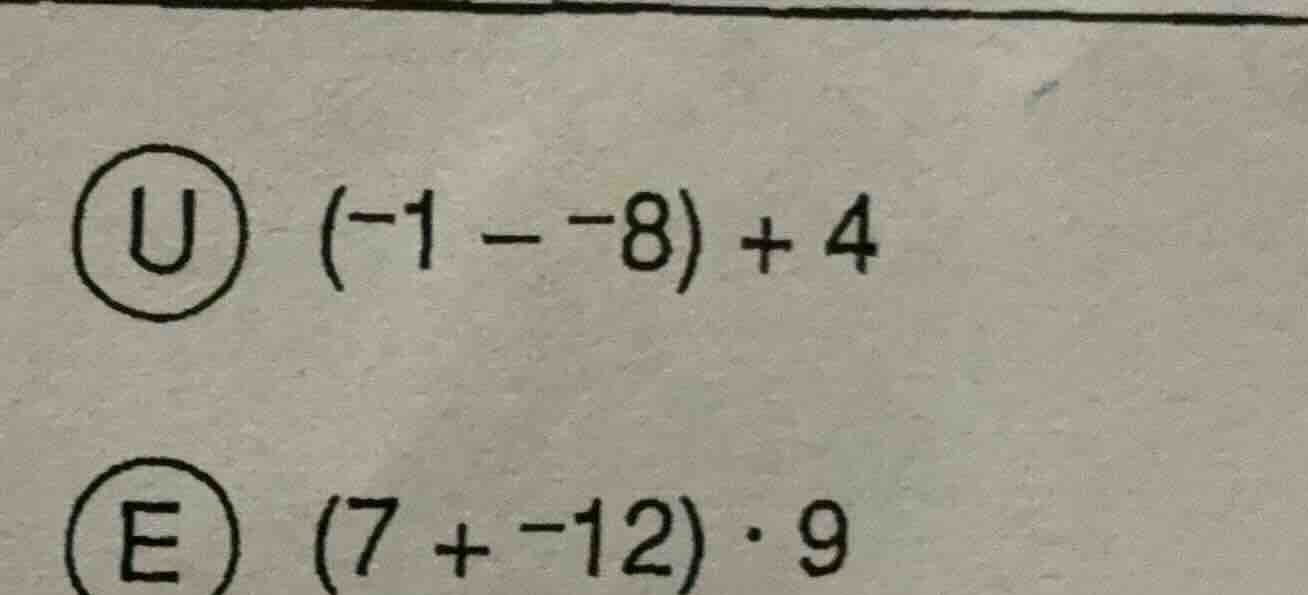 ① $(-1 - -8) + 4$ ② $(7 + -12) \\cdot 9$