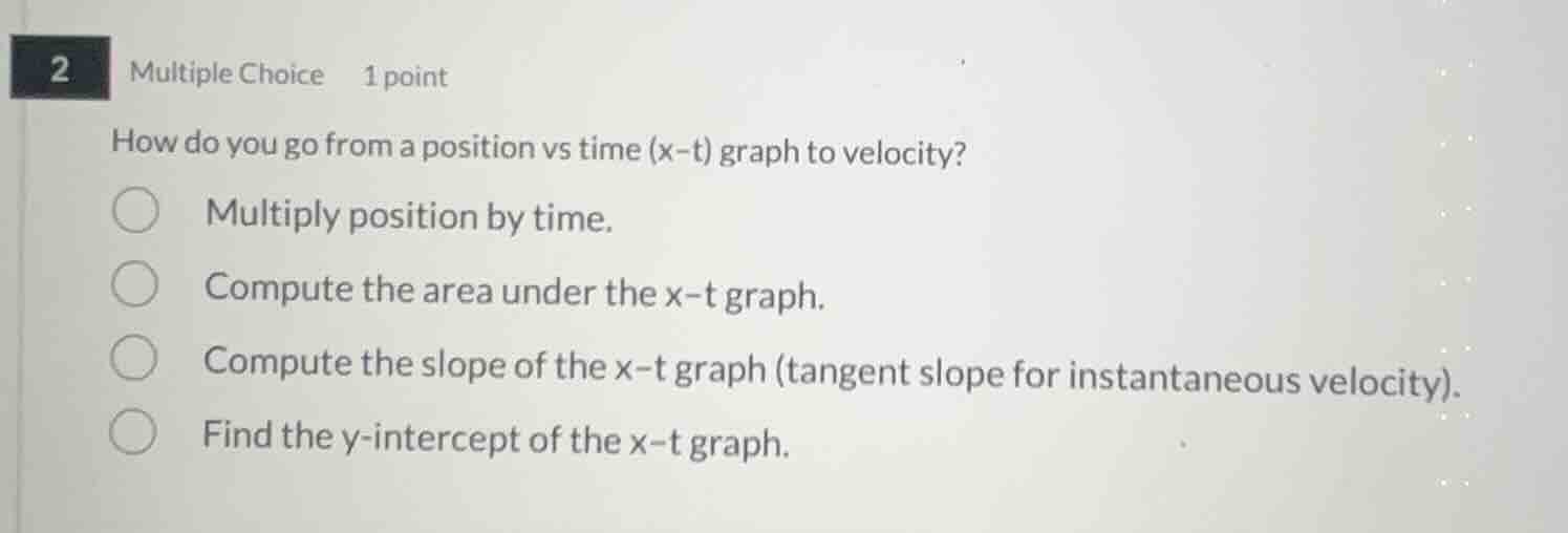2 multiple choice 1 point how do you go from a position vs time (x-t) g…