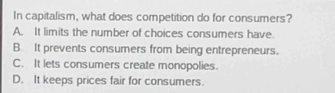 in capitalism, what does competition do for consumers? a. it limits the…