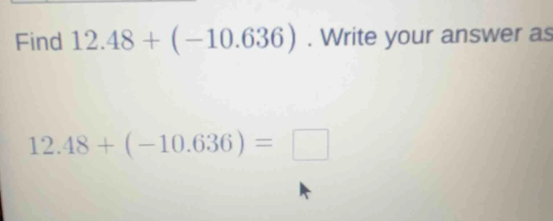 find $12.48 + (-10.636)$. write your answer as $12.48 + (-10.636) = \\s…