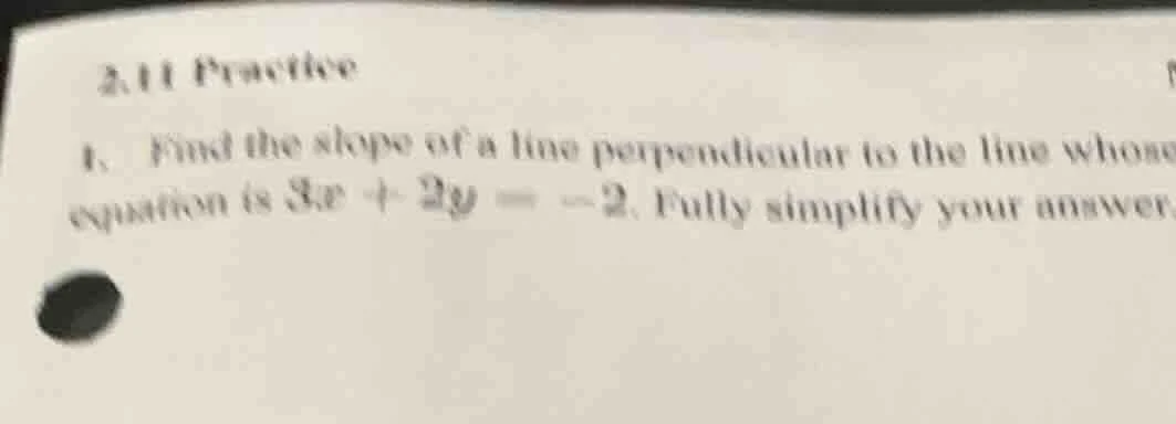 2.11 practice 1. find the slope of a line perpendicular to the line who…