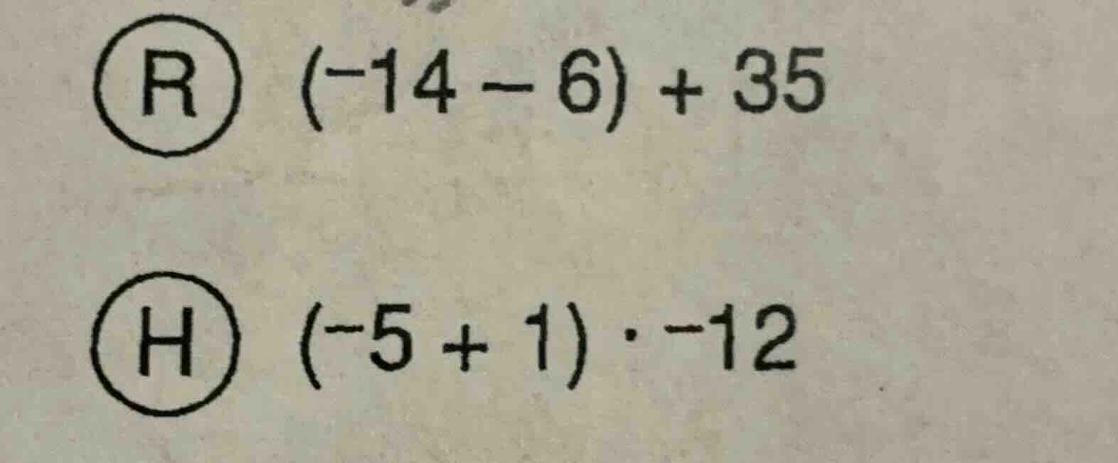 r $(-14 - 6) + 35$ h $(-5 + 1) cdot -12$