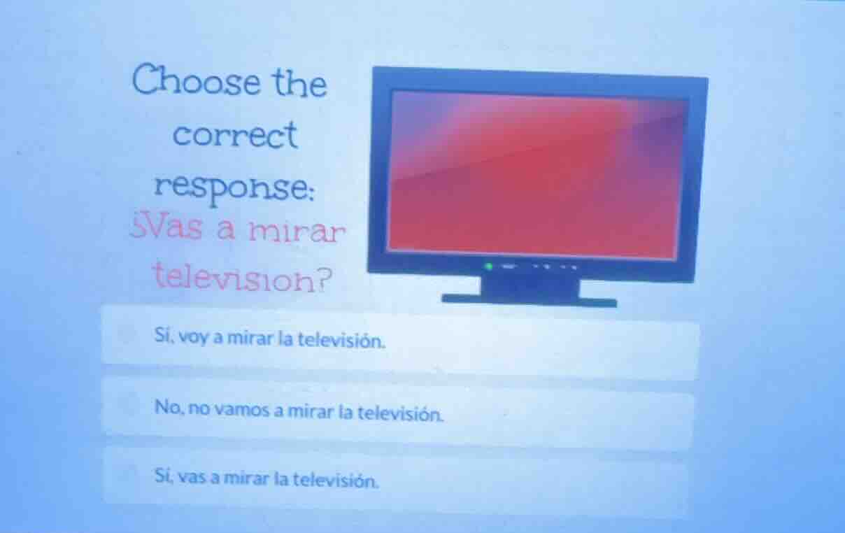 choose the correct response: ¿vas a mirar television? sí, voy a mirar l…