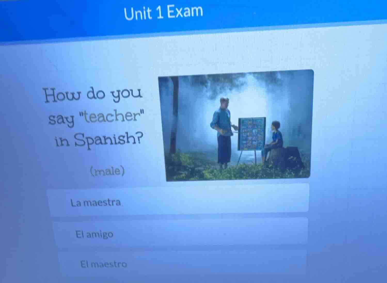 unit 1 exam how do you say \teacher\ in spanish? (male) la maestra el a…