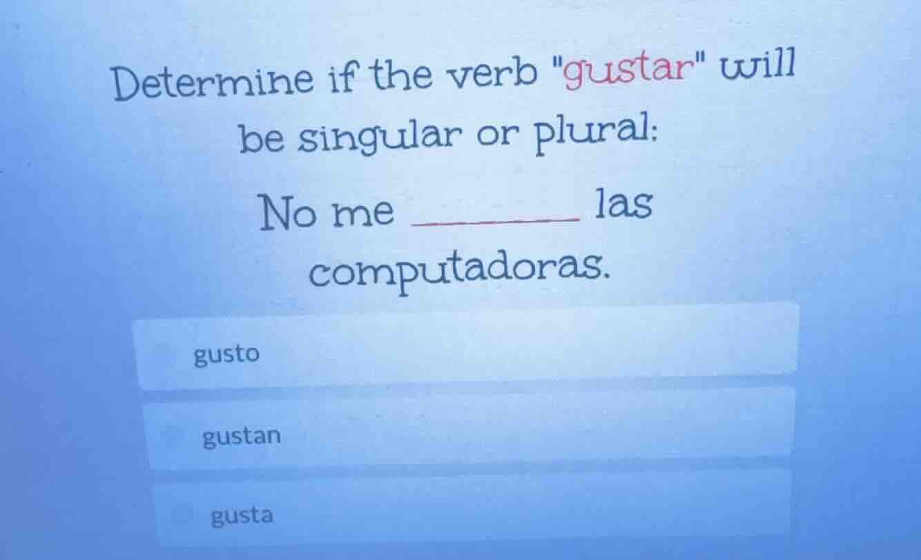 determine if the verb \gustar\ will be singular or plural: no me ______…
