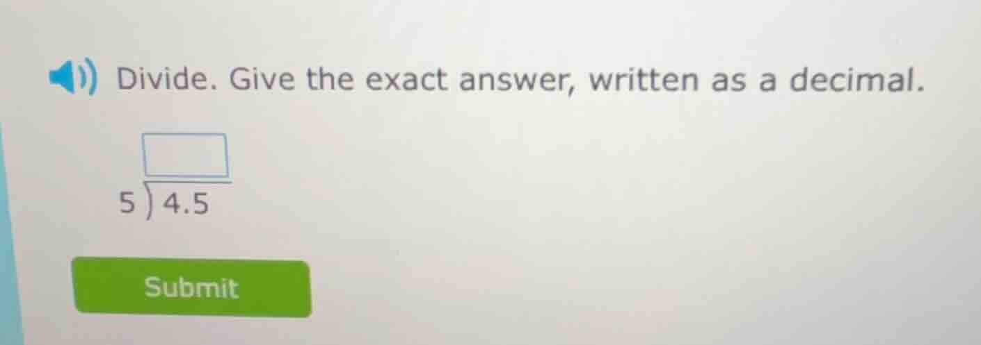 divide. give the exact answer, written as a decimal. $\\dfrac{4.5}{5}$