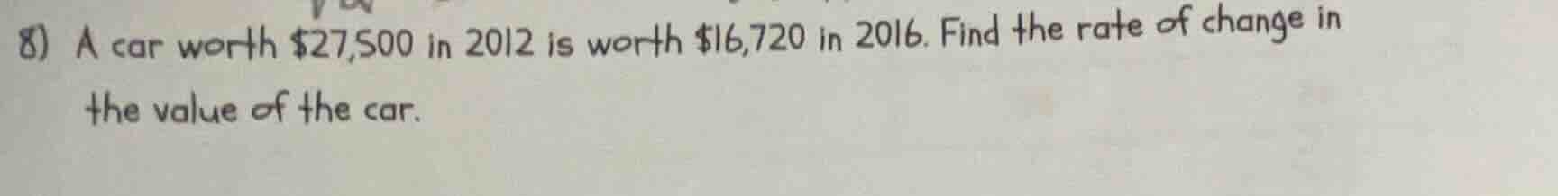 8) a car worth $27,500 in 2012 is worth $16,720 in 2016. find the rate …
