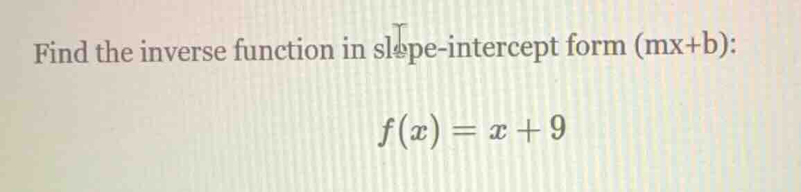 find the inverse function in slope-intercept form ($mx+b$): $f(x) = x +…