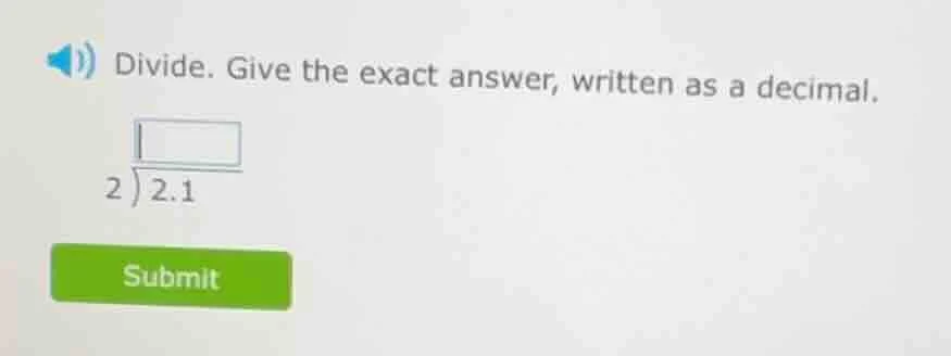divide. give the exact answer, written as a decimal. $\\dfrac{2.1}{2}$