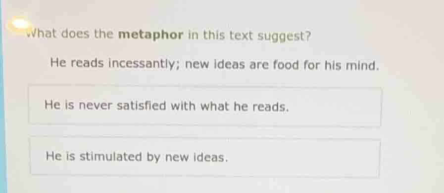 what does the metaphor in this text suggest? he reads incessantly; new …