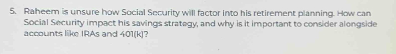 5. raheem is unsure how social security will factor into his retirement…