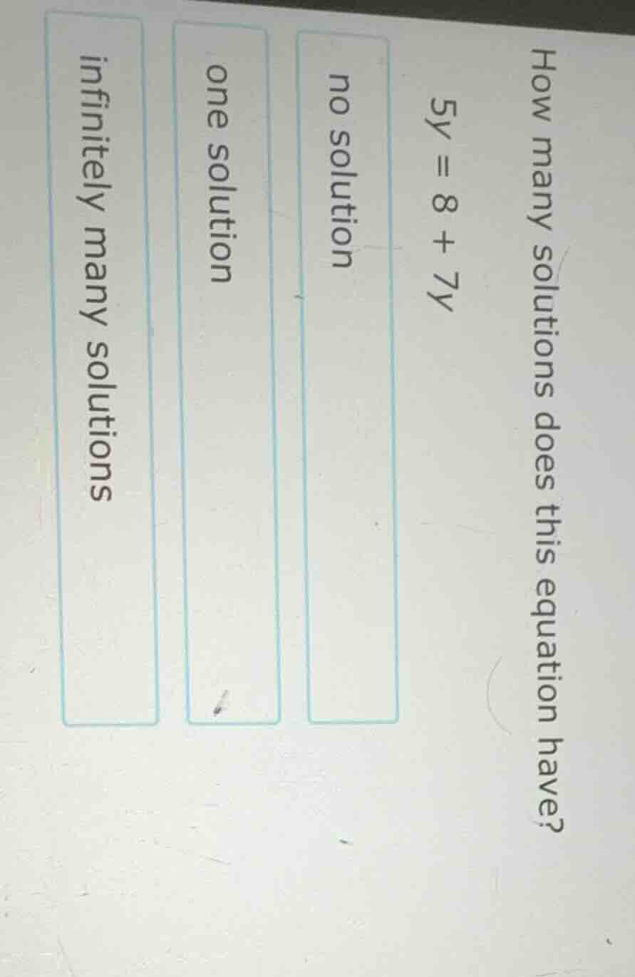 how many solutions does this equation have? $5y = 8 + 7y$ no solution o…