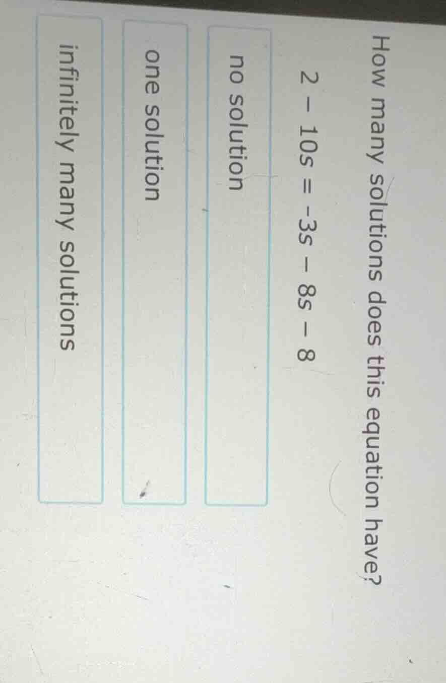 how many solutions does this equation have? $2 - 10s = -3s - 8s - 8$ no…