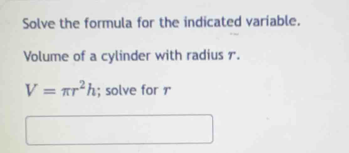 solve the formula for the indicated variable. volume of a cylinder with…
