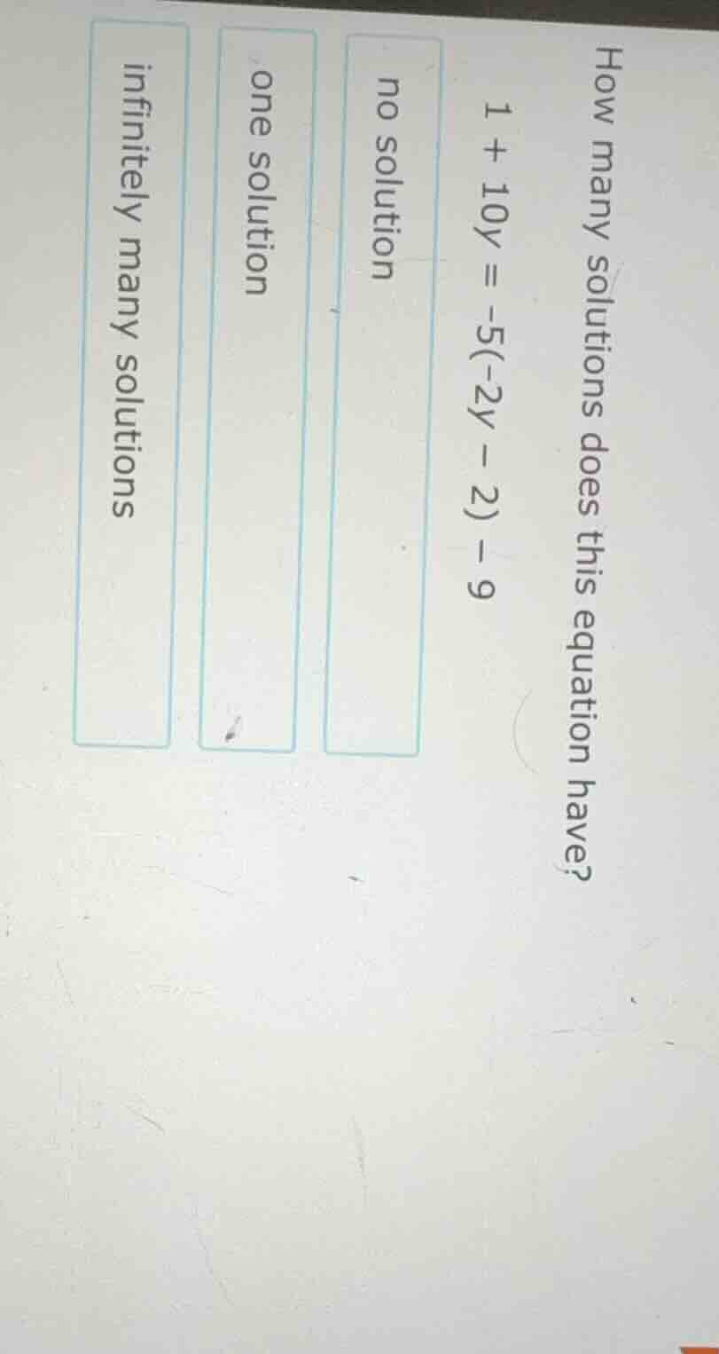 how many solutions does this equation have? $1 + 10y = -5(-2y - 2) - 9$…