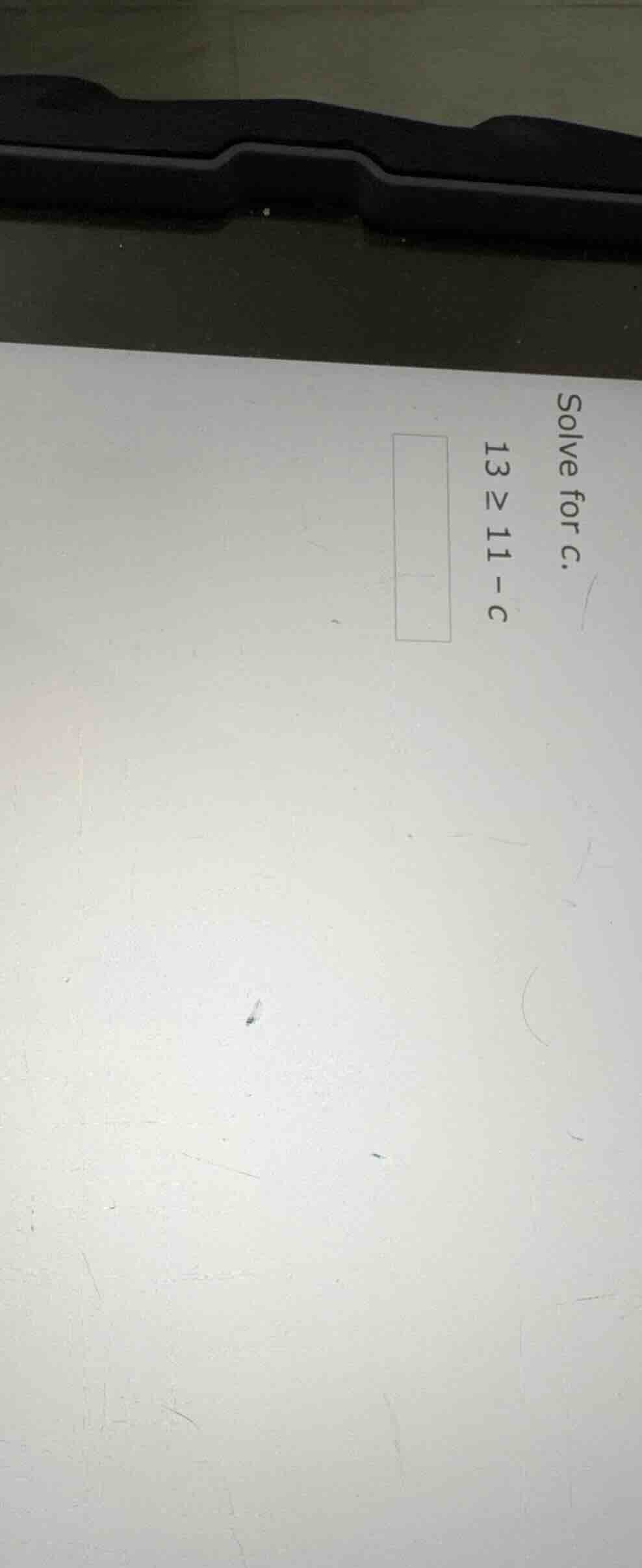 solve for c. $13 \\geq 11 - c$