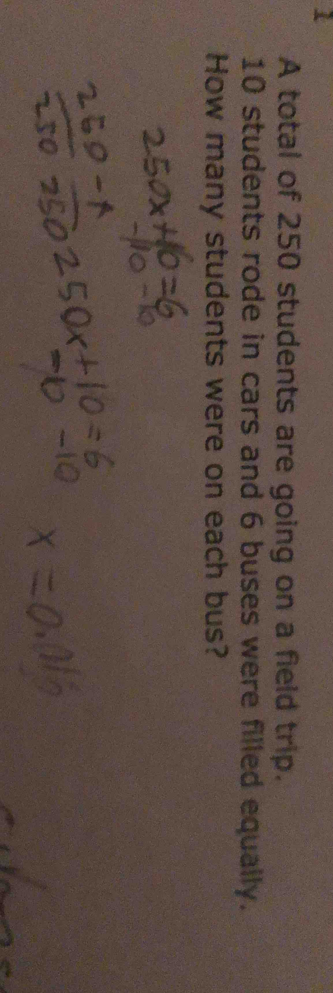 1 a total of 250 students are going on a field trip. 10 students rode i…