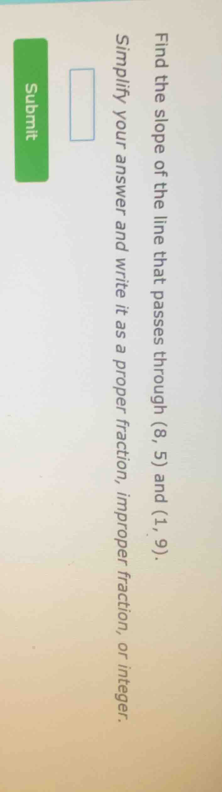 find the slope of the line that passes through (8, 5) and (1, 9). simpl…