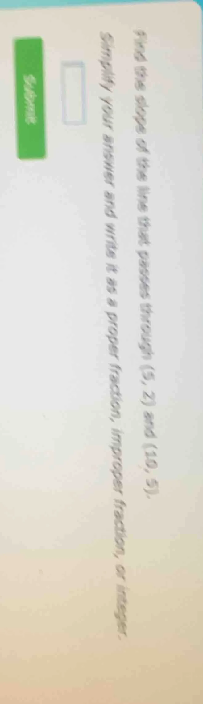 find the slope of the line that passes through (5, 2) and (10, 5). simp…