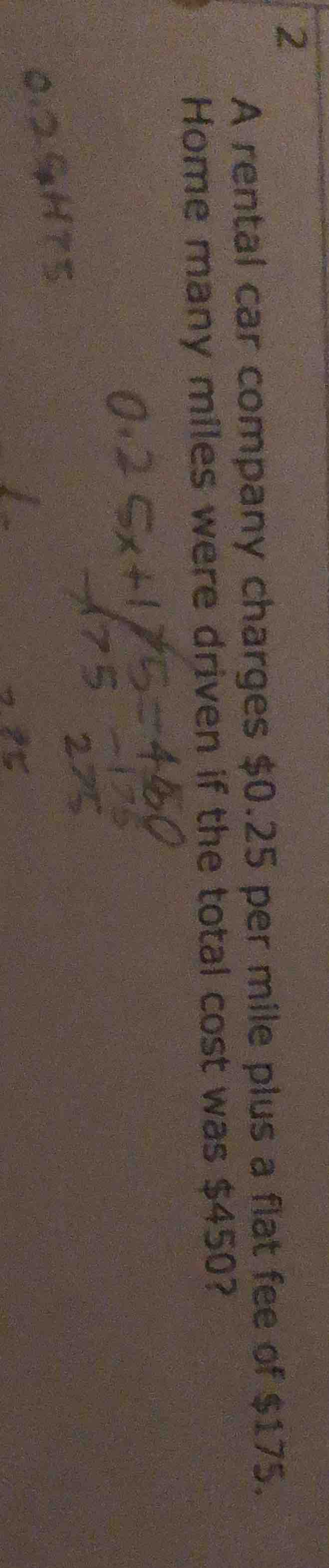 2 a rental car company charges $0.25 per mile plus a flat fee of $175. …